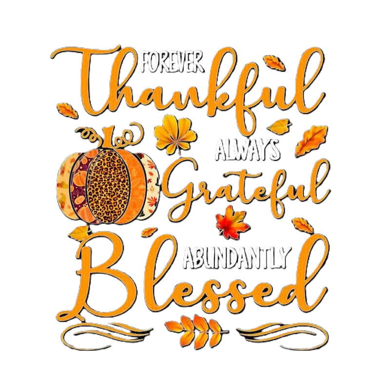 Forever Thankful Always Grateful Abundantly Blessed
